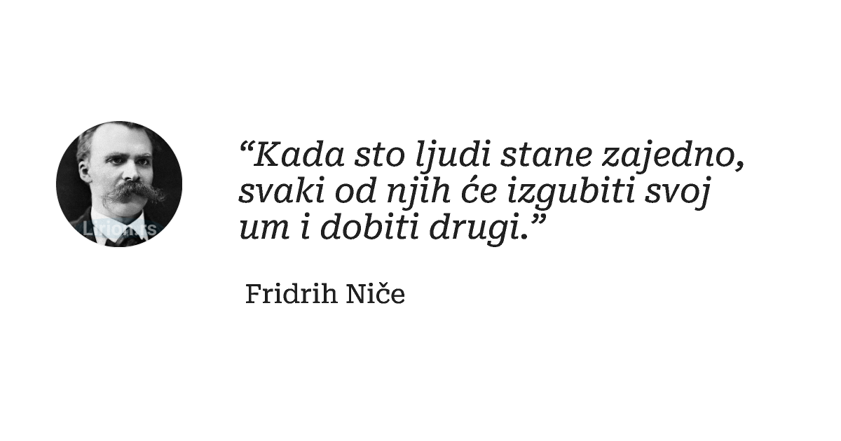 “Kada sto ljudi stane zajedno, svaki od njih će izgubiti svoj um i dobiti drugi.”