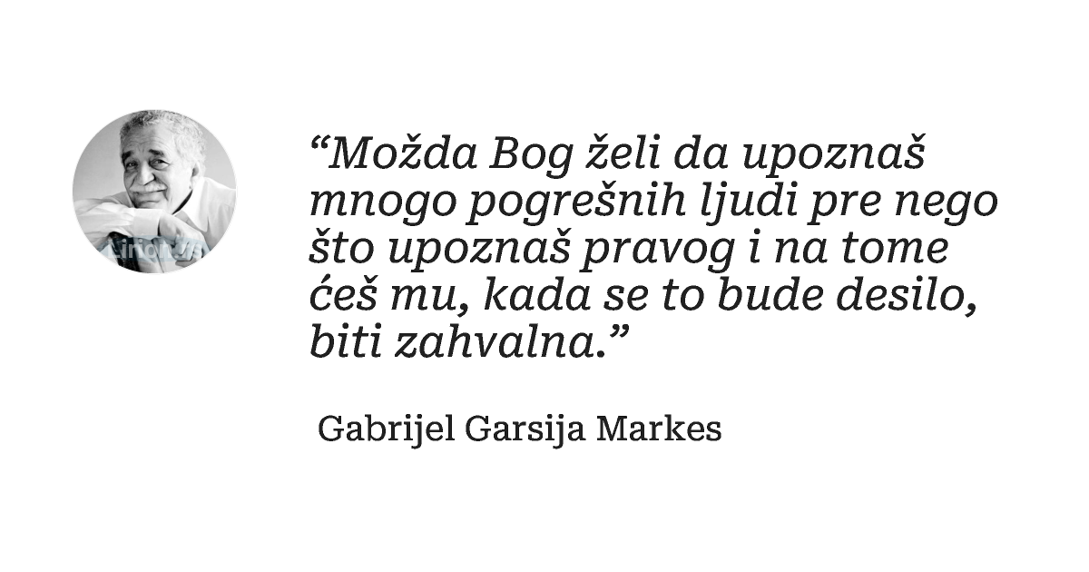 “Možda Bog želi da upoznaš mnogo pogrešnih ljudi pre nego što upoznaš pravog i na tome ćeš mu, kada se...