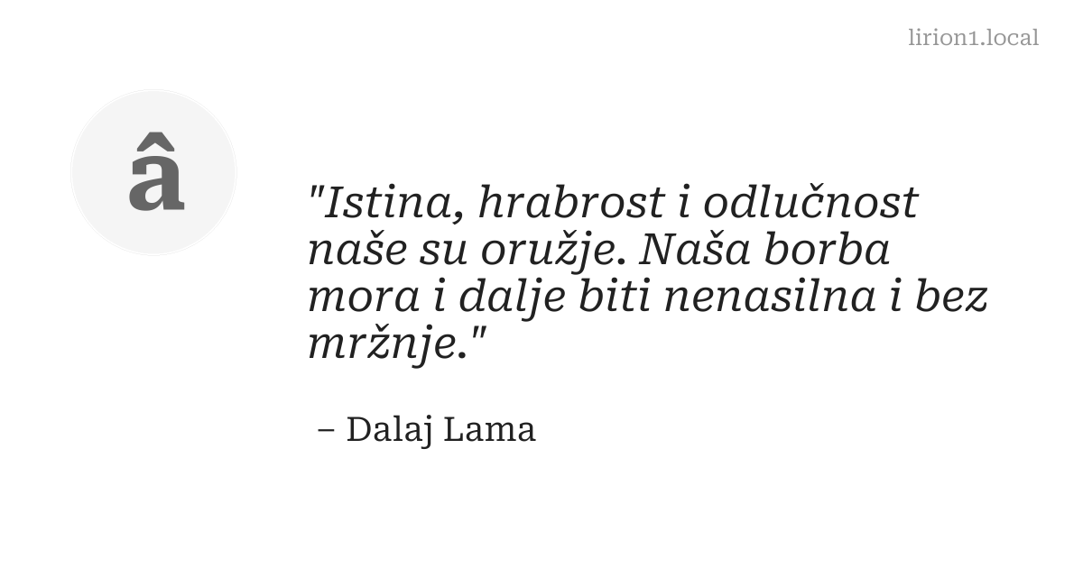 Istina, hrabrost i odlučnost naše su oružje. Naša borba mora i dalje biti nenasilna i bez mržnje.